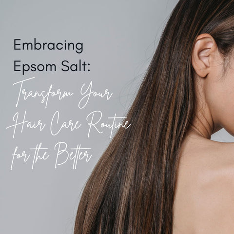 Embracing Epsom Salt: Transform Your Hair Care Routine for the Better