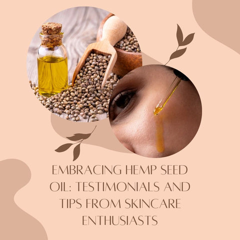 Embracing Hemp Seed Oil: Testimonials and Tips from Skincare Enthusiasts