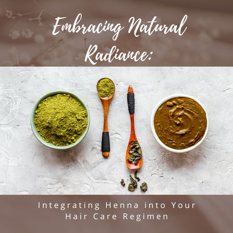 Embracing Natural Radiance: Integrating Henna into Your Hair Care Regimen