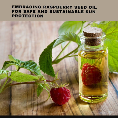 Embracing Raspberry Seed Oil for Safe and Sustainable Sun Protection