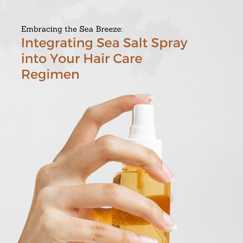 Embracing the Sea Breeze: Integrating Sea Salt Spray into Your Hair Care Regimen