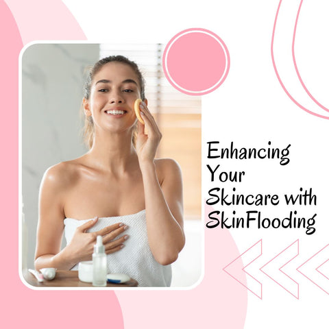 Enhancing Your Skincare with #SkinFlooding
