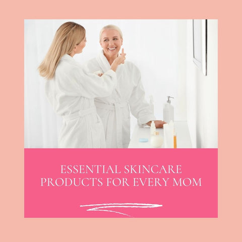 Essential Skincare Products for Every Mom
