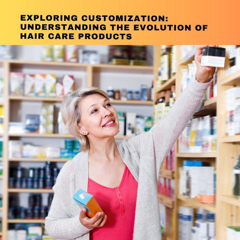 Exploring Customization: Understanding the Evolution of Hair Care Products