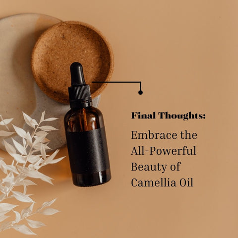 Final Thoughts: Embrace the All-Powerful Beauty of Camellia Oil