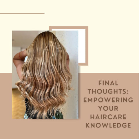 Final Thoughts: Empowering Your Haircare Knowledge