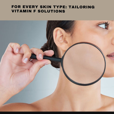 For Every Skin Type: Tailoring Vitamin F Solutions