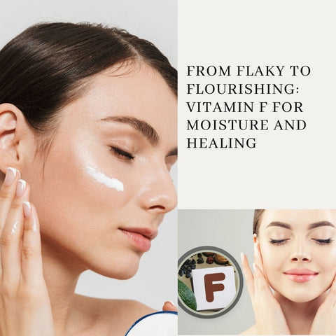 From Flaky to Flourishing: Vitamin F for Moisture and Healing