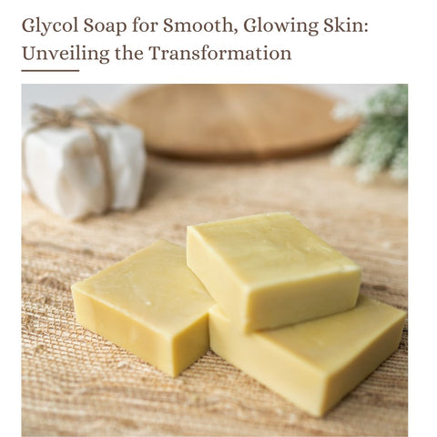 Glycol Soap for Smooth, Glowing Skin: Unveiling the Transformation