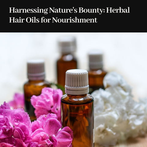 Harnessing Nature's Bounty: Herbal Hair Oils for Nourishment