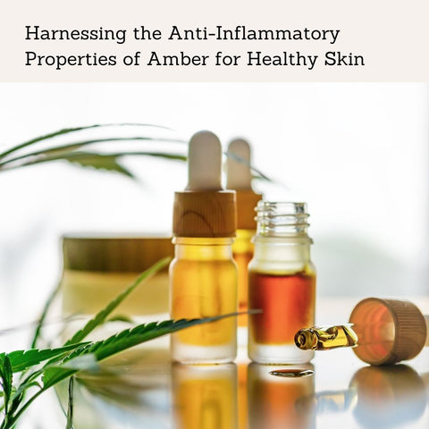 Harnessing the Anti-Inflammatory Properties of Amber for Healthy Skin