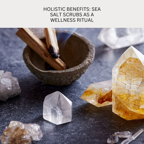 Holistic Benefits: Sea Salt Scrubs as a Wellness Ritual