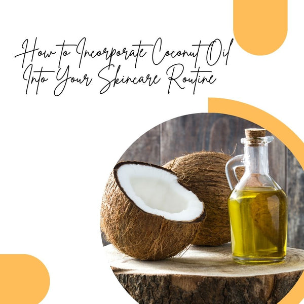 How to Incorporate Coconut Oil Into Your Skincare Routine