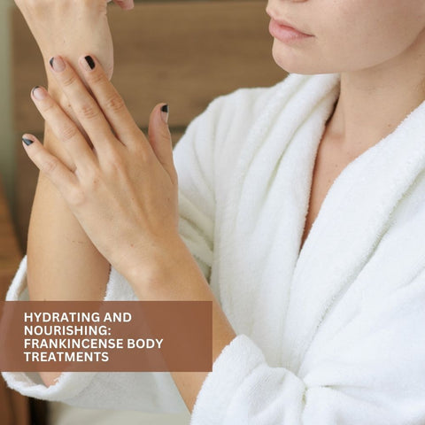 Hydrating and Nourishing: Frankincense Body Treatments