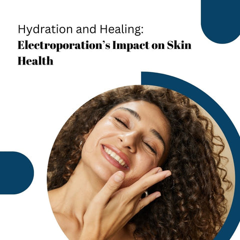 Hydration and Healing: Electroporation’s Impact on Skin Health