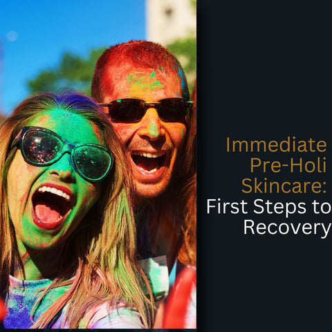 Immediate Pre-Holi Skincare: First Steps to Recovery