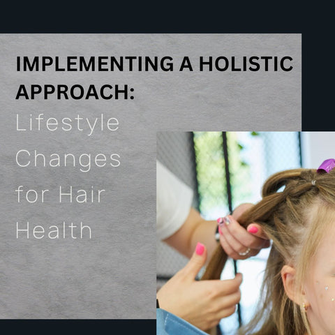 Implementing a Holistic Approach: Lifestyle Changes for Hair Health