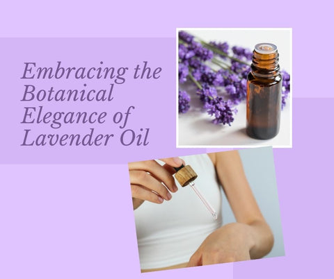 Embracing the Botanical Elegance of Lavender Oil