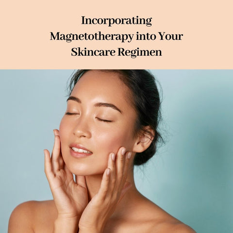 Incorporating Magnetotherapy into Your Skincare Regimen