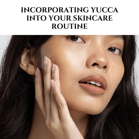 Incorporating Yucca Into Your Skincare Routine