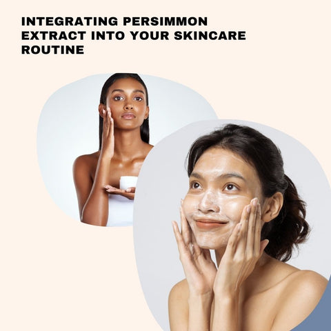 Integrating Persimmon Extract into Your Skincare Routine