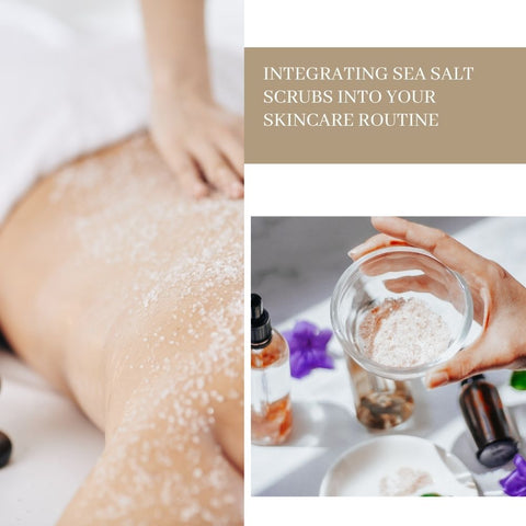 Integrating Sea Salt Scrubs into Your Skincare Routine