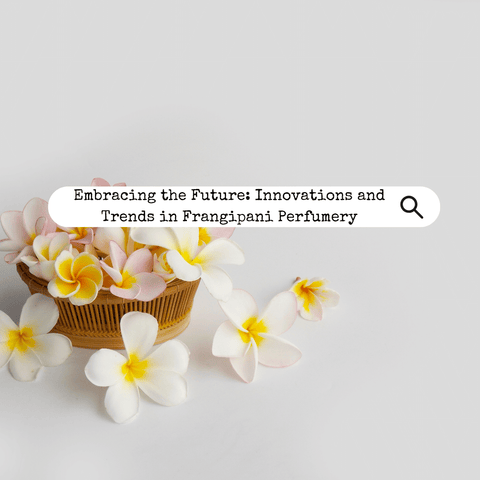 Embracing the Future: Innovations and Trends in Frangipani Perfumery