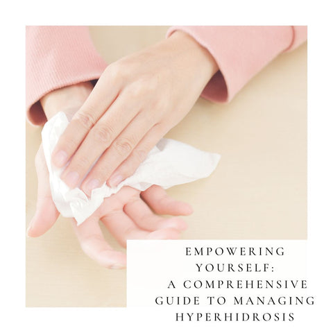 Empowering Yourself: A Comprehensive Guide to Managing Hyperhidrosis