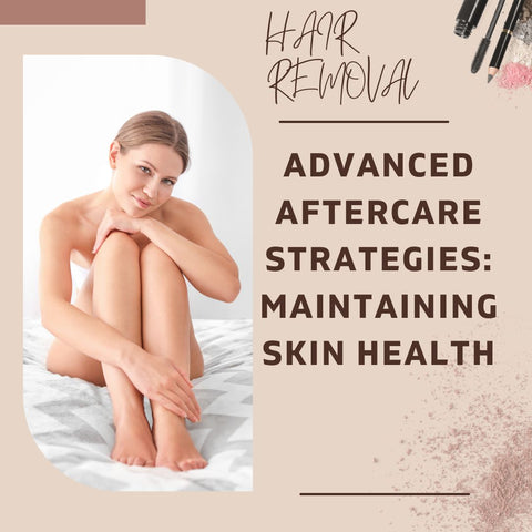 Advanced Aftercare Strategies: Maintaining Skin Health
