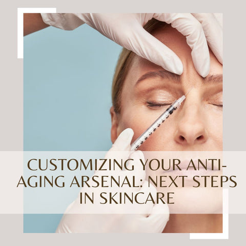 Customizing Your Anti-Aging Arsenal: Next Steps in Skincare