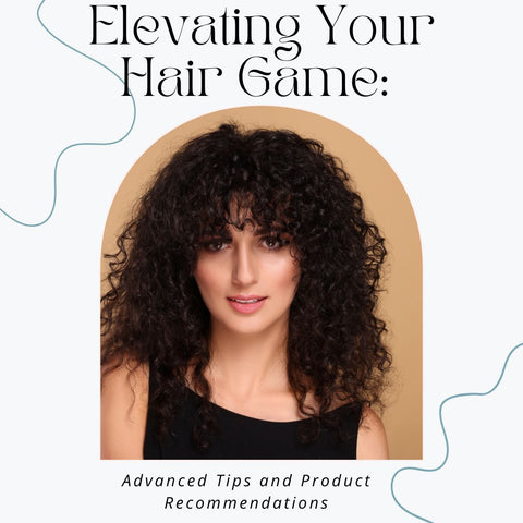 Elevating Your Hair Game: Advanced Tips and Product Recommendations