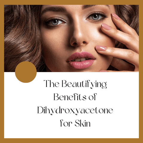 The Beautifying Benefits of Dihydroxyacetone for Skin