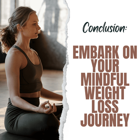 Conclusion: Embark on Your Mindful Weight Loss Journey