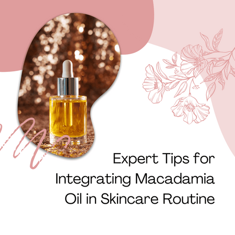 Expert Tips for Integrating Macadamia Oil in Skincare Routine