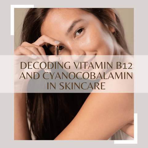 Decoding Vitamin B12 and Cyanocobalamin in Skincare