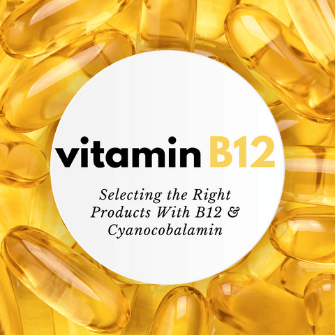 Selecting the Right Products With B12 & Cyanocobalamin