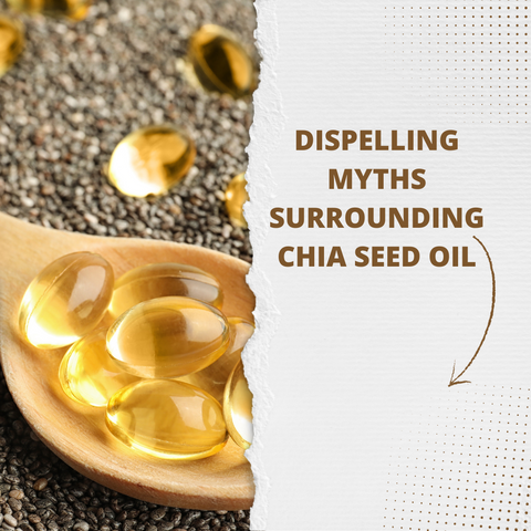 Dispelling Myths Surrounding Chia Seed Oil