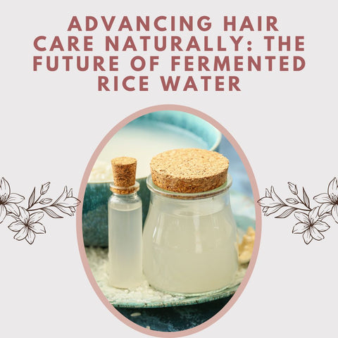 Advancing Hair Care Naturally: The Future of Fermented Rice Water