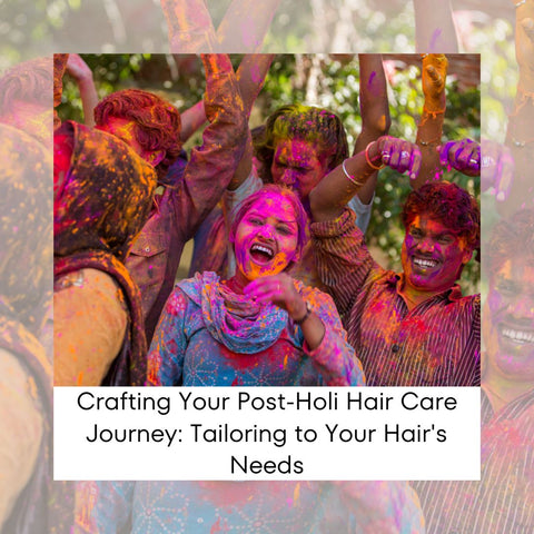Crafting Your Post-Holi Hair Care Journey: Tailoring to Your Hair's Needs