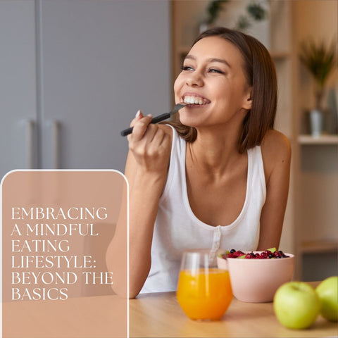 Embracing a Mindful Eating Lifestyle: Beyond the Basics