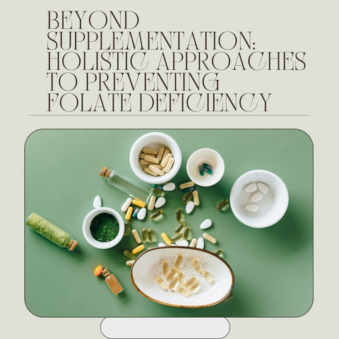 Beyond Supplementation: Holistic Approaches to Preventing Folate Deficiency