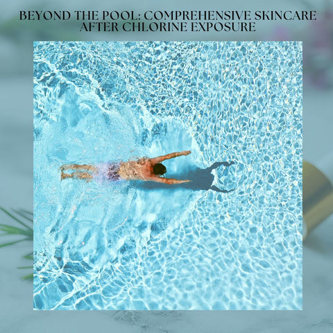 Beyond the Pool: Comprehensive Skincare After Chlorine Exposure