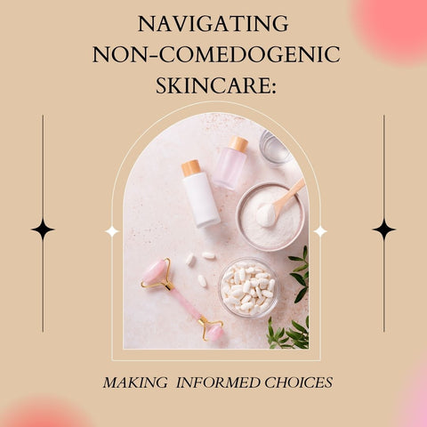 Navigating Non-Comedogenic Skincare: Making   Informed Choices