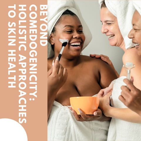Beyond Comedogenicity: Holistic Approaches to Skin Health