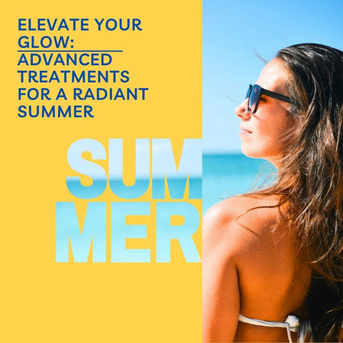 Elevate Your Glow: Advanced Treatments for a Radiant Summer