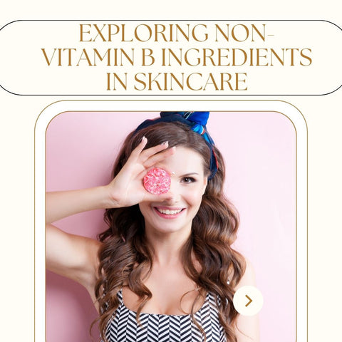 Exploring Non-Vitamin B Ingredients in Skincare