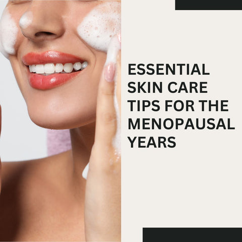 Essential Skin Care Tips for the Menopausal Years