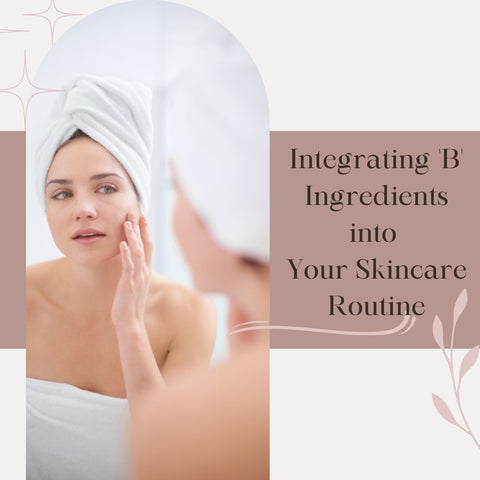Integrating 'B' Ingredients into Your Skincare Routine