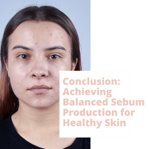 Conclusion: Achieving Balanced Sebum Production for Healthy Skin
