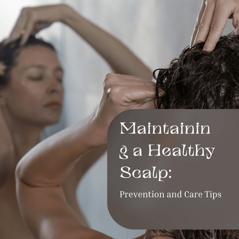 Maintaining a Healthy Scalp: Prevention and Care Tips